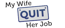 My Wife Quit Her Job 